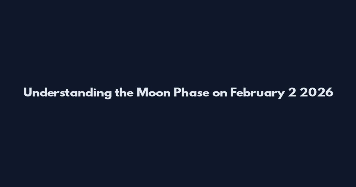 Understanding the Moon Phase on February 2 2026