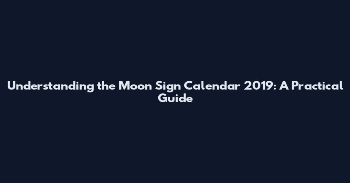 Understanding the Moon Sign Calendar 2019: A Practical Guide