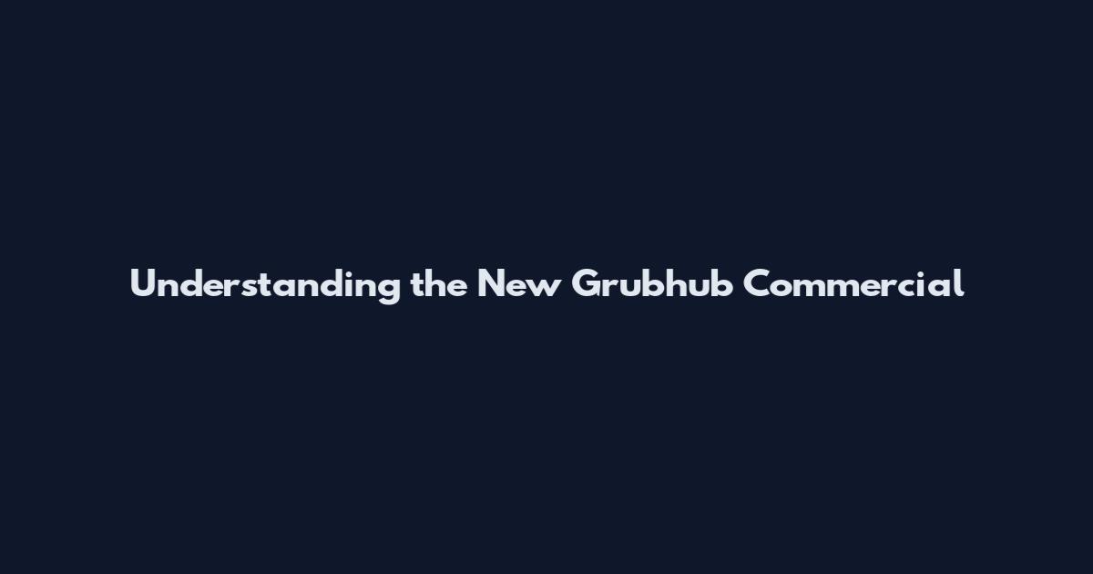 Understanding the New Grubhub Commercial