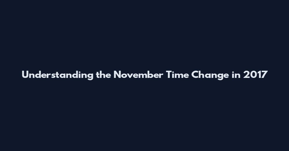 Understanding the November Time Change in 2017