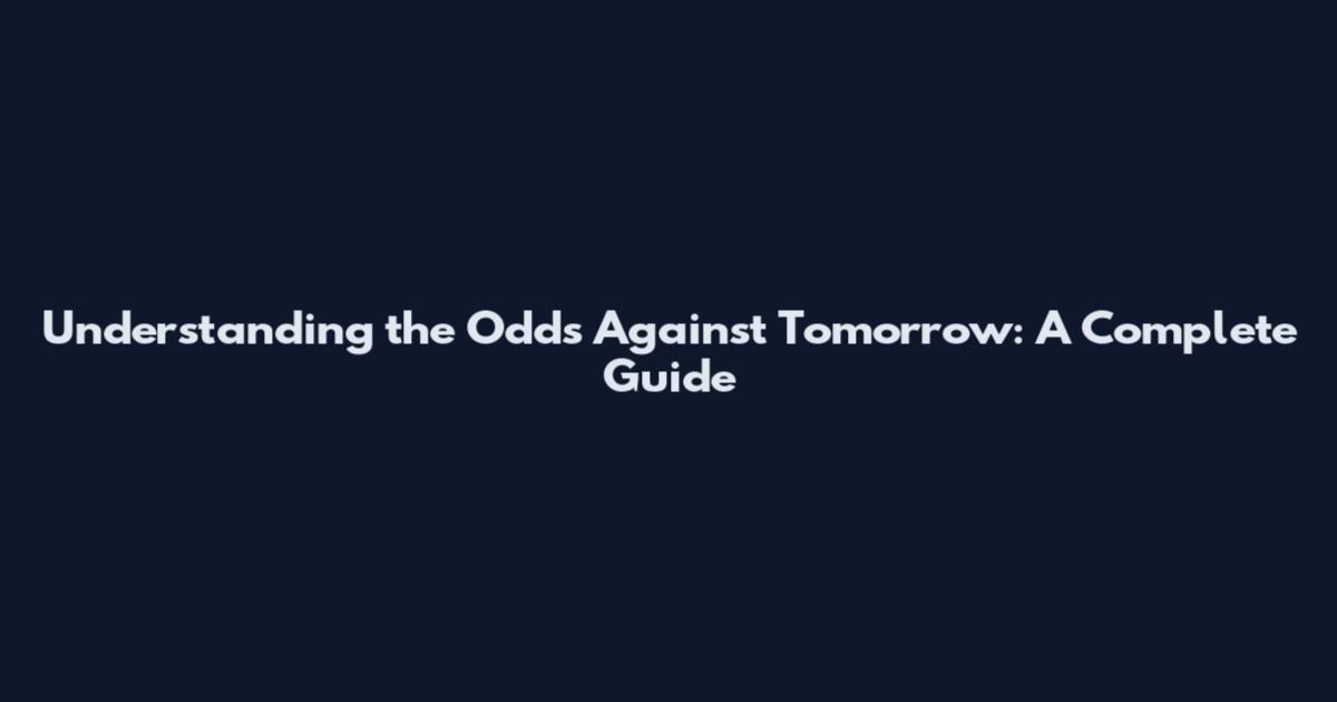 Understanding the Odds Against Tomorrow: A Complete Guide