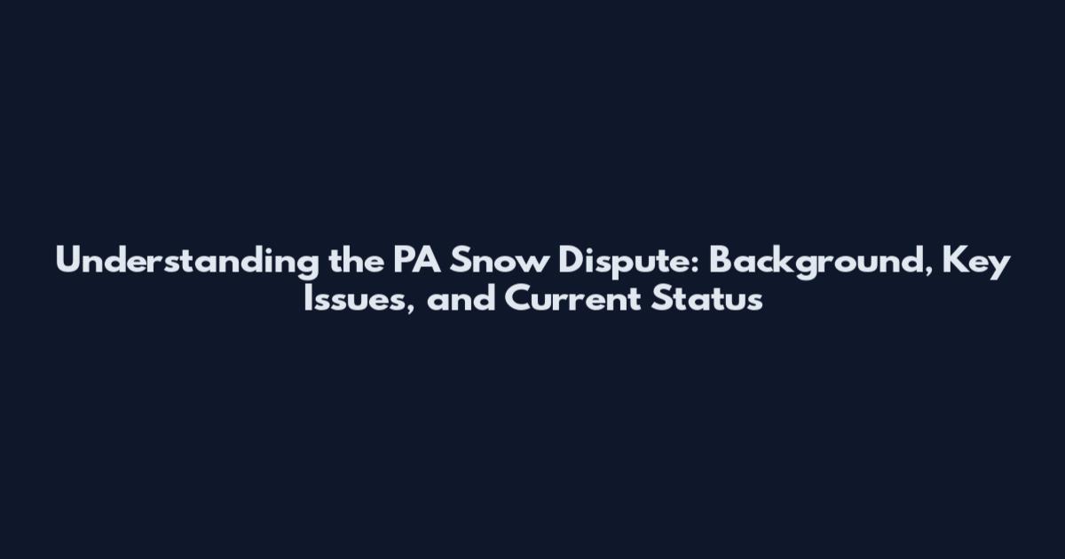 Understanding the PA Snow Dispute: Background, Key Issues, and Current Status