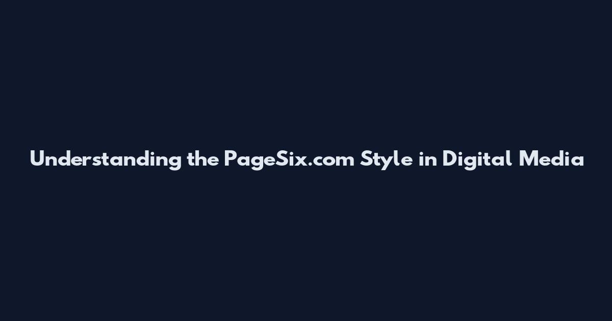 Understanding the PageSix.com Style in Digital Media