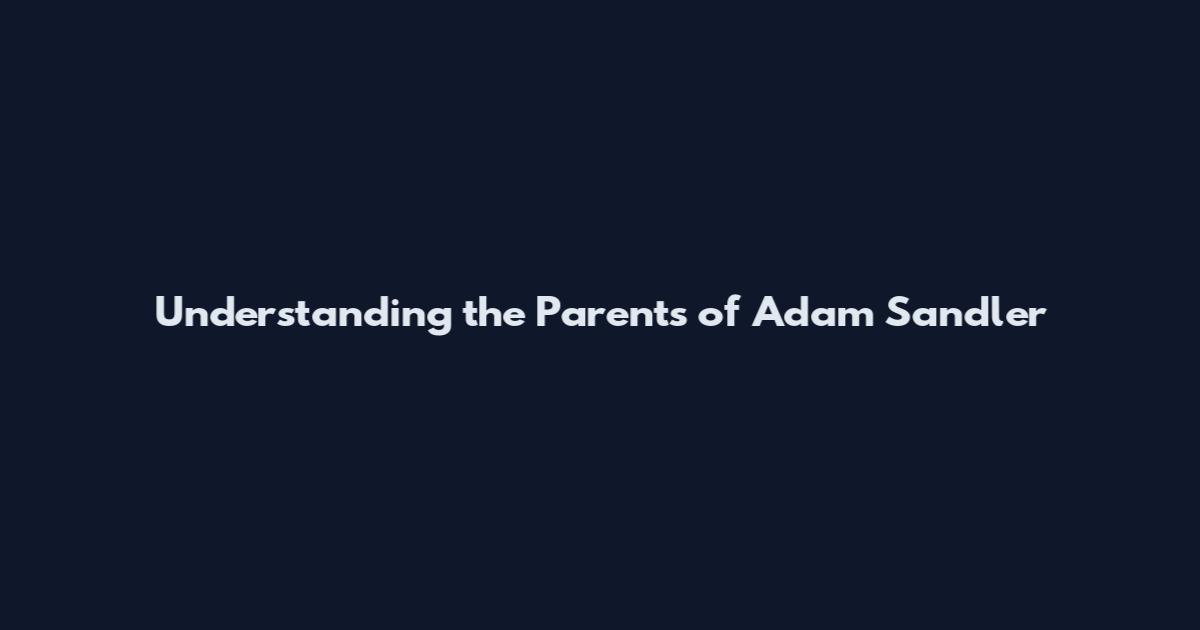 Understanding the Parents of Adam Sandler