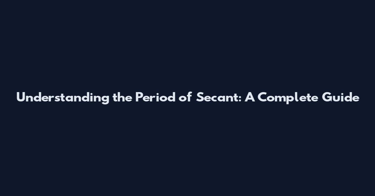 Understanding the Period of Secant: A Complete Guide