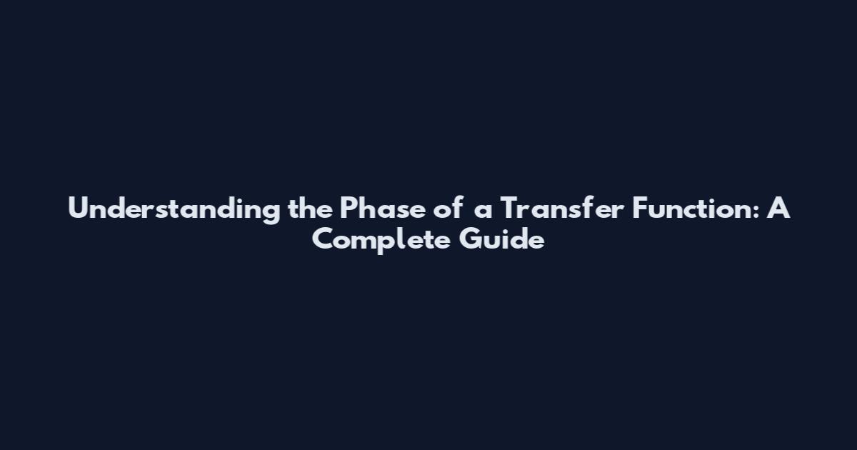 Understanding the Phase of a Transfer Function: A Complete Guide