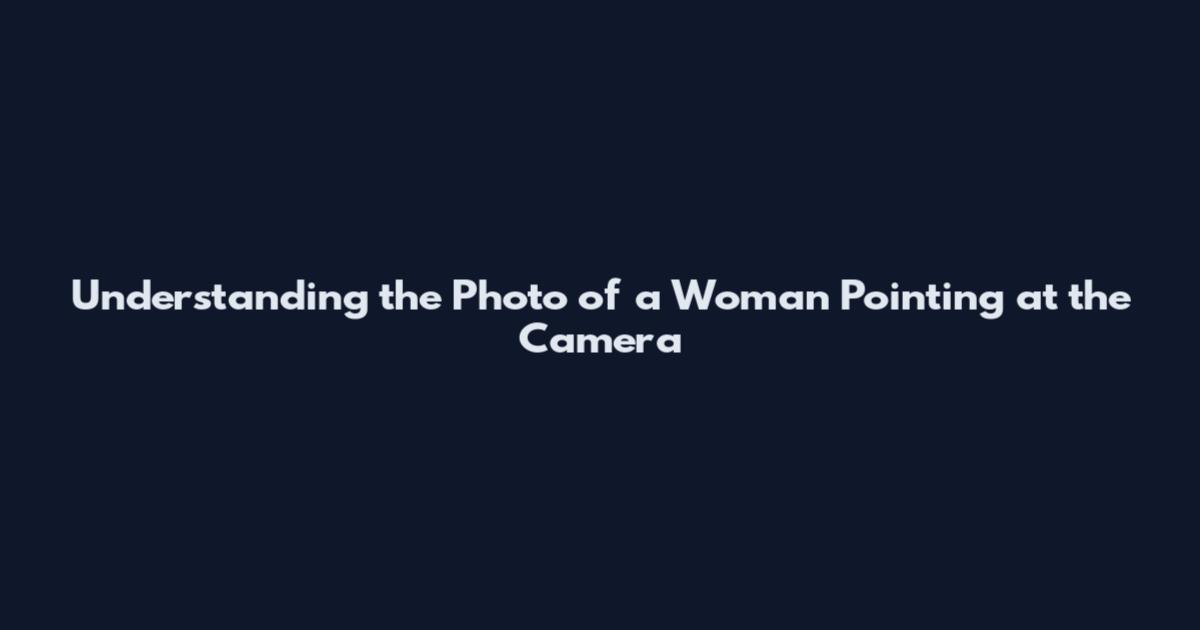 Understanding the Photo of a Woman Pointing at the Camera