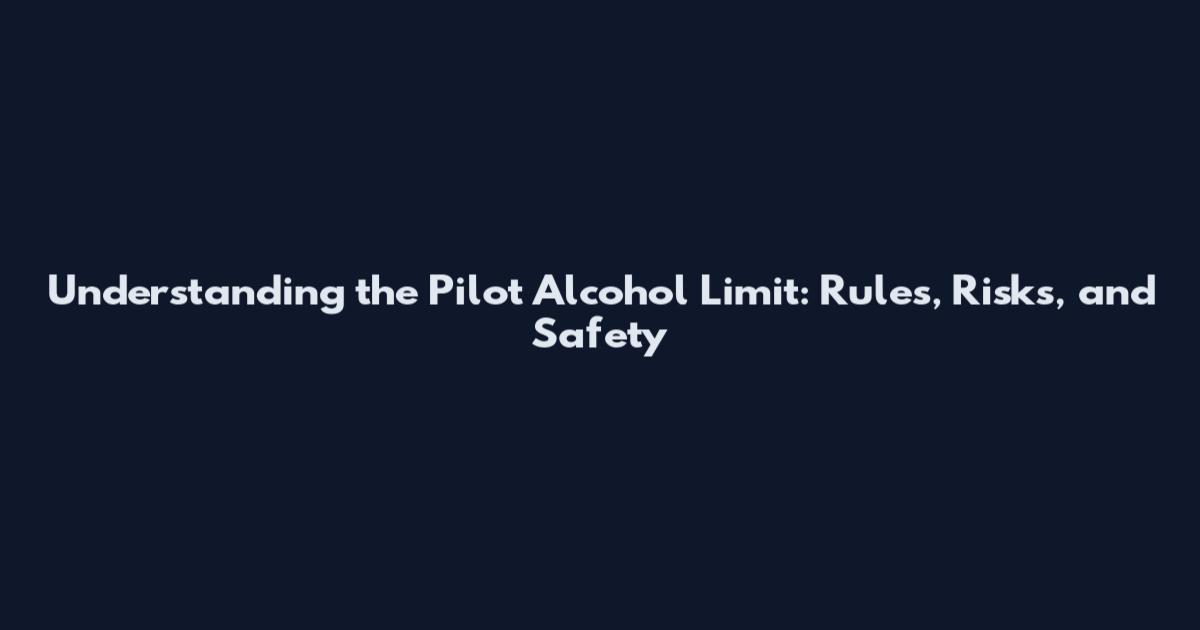 Understanding the Pilot Alcohol Limit: Rules, Risks, and Safety