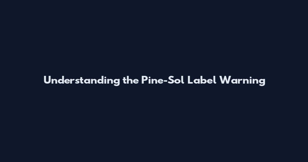 Understanding the Pine-Sol Label Warning