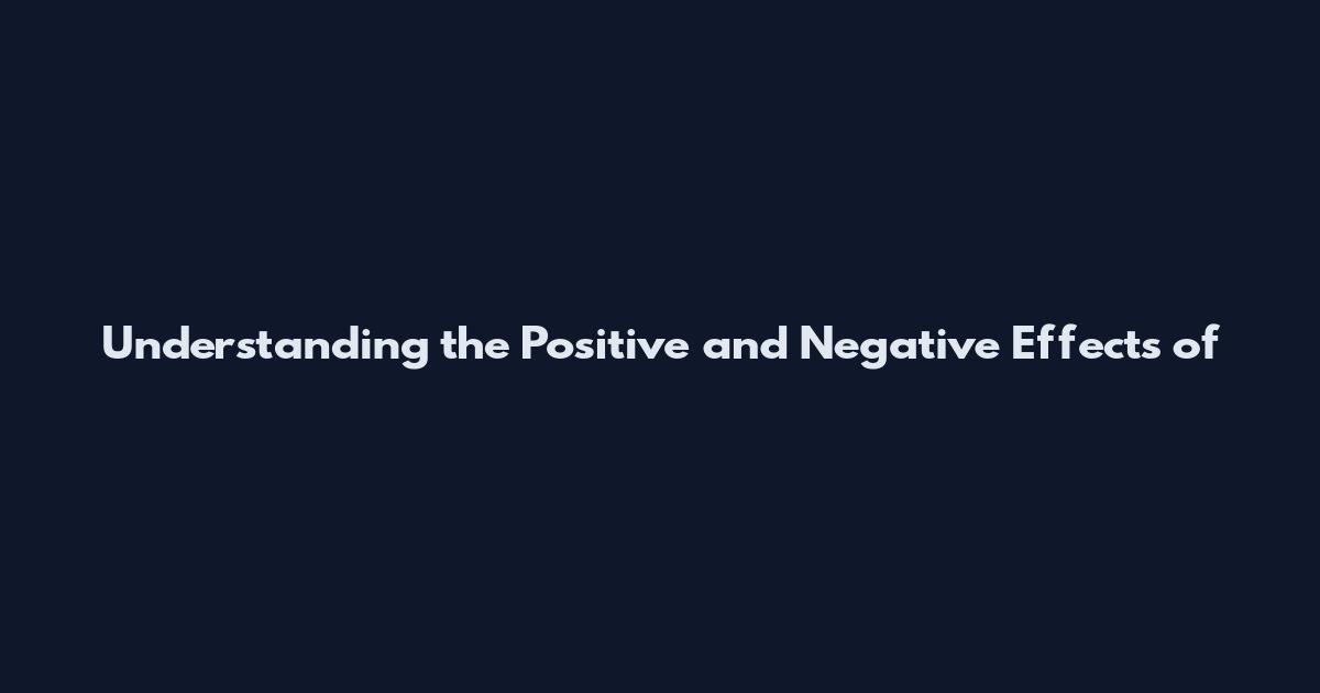 Understanding the Positive and Negative Effects of