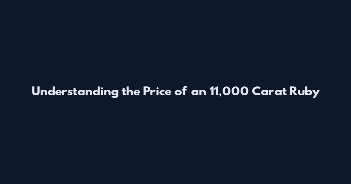 Understanding the Price of an 11,000 Carat Ruby