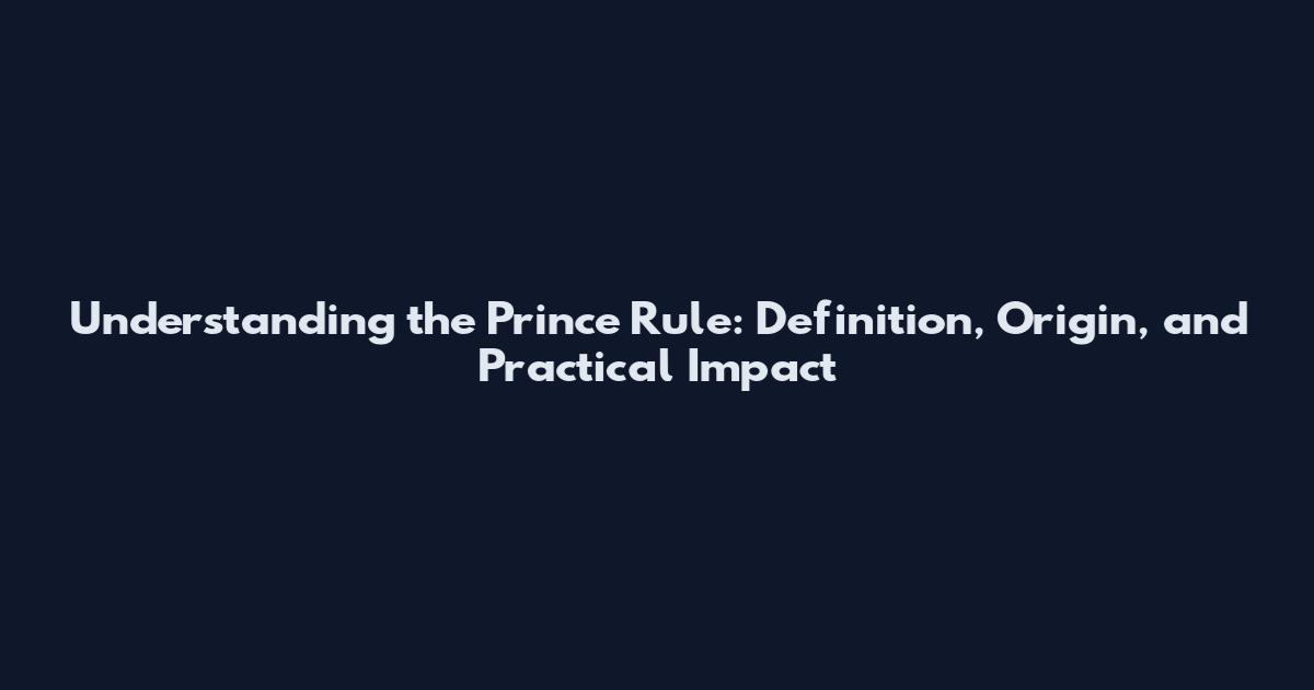 Understanding the Prince Rule: Definition, Origin, and Practical Impact
