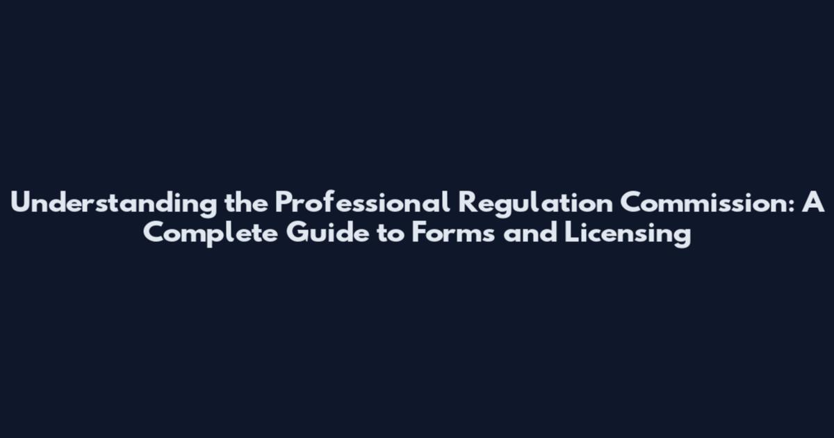 Understanding the Professional Regulation Commission: A Complete Guide to Forms and Licensing