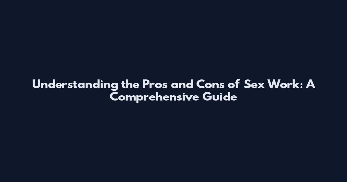 Understanding the Pros and Cons of Sex Work: A Comprehensive Guide
