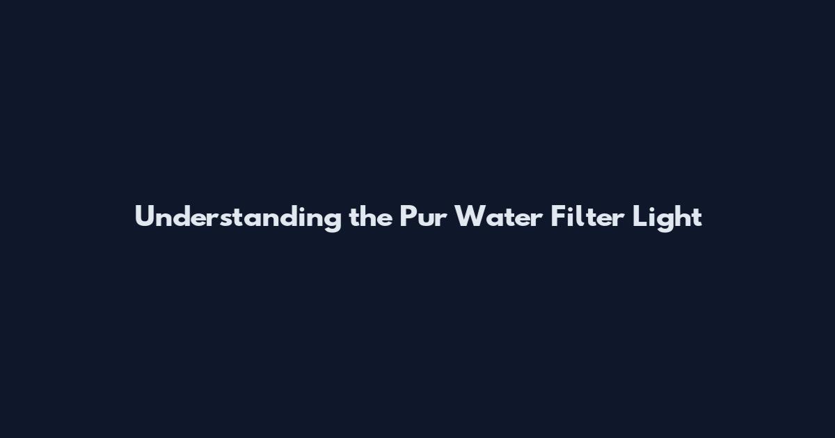 Understanding the Pur Water Filter Light