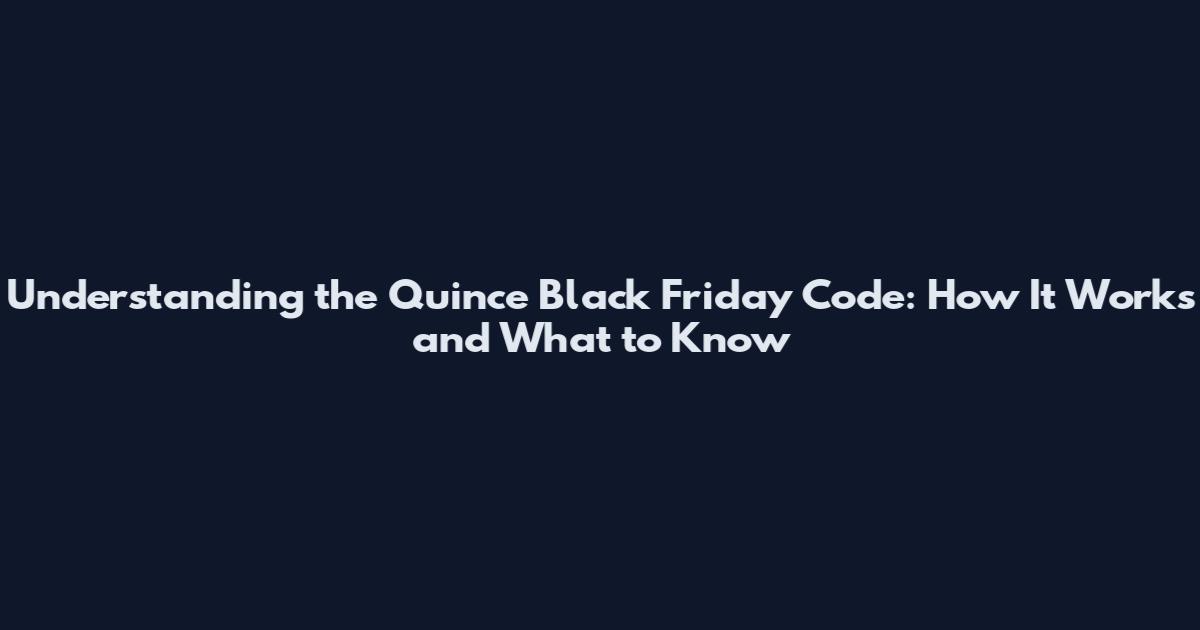 Understanding the Quince Black Friday Code: How It Works and What to Know