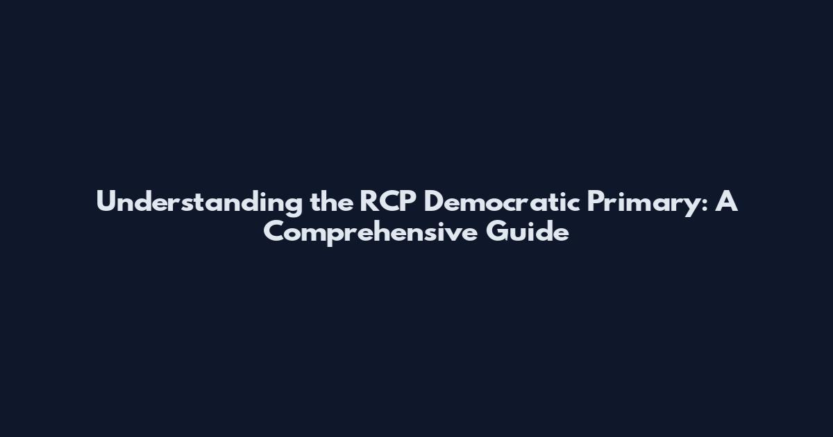 Understanding the RCP Democratic Primary: A Comprehensive Guide