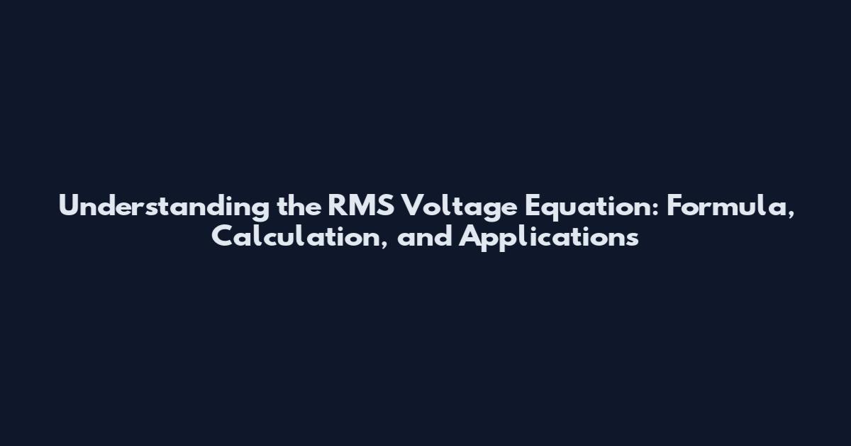 Understanding the RMS Voltage Equation: Formula, Calculation, and Applications