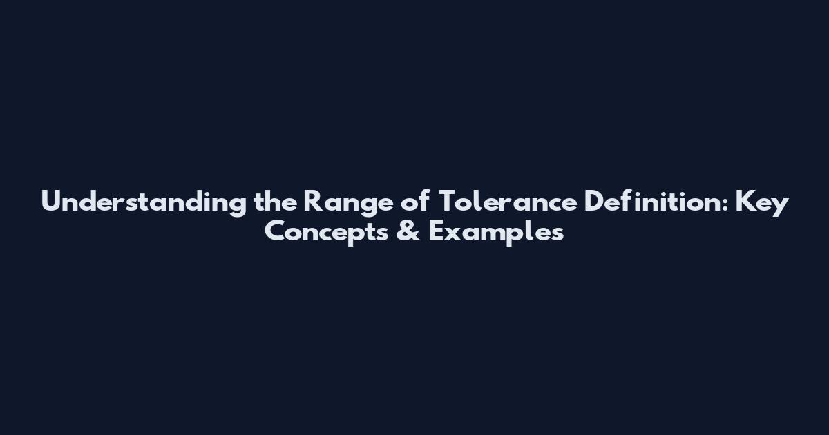 Understanding the Range of Tolerance Definition: Key Concepts & Examples