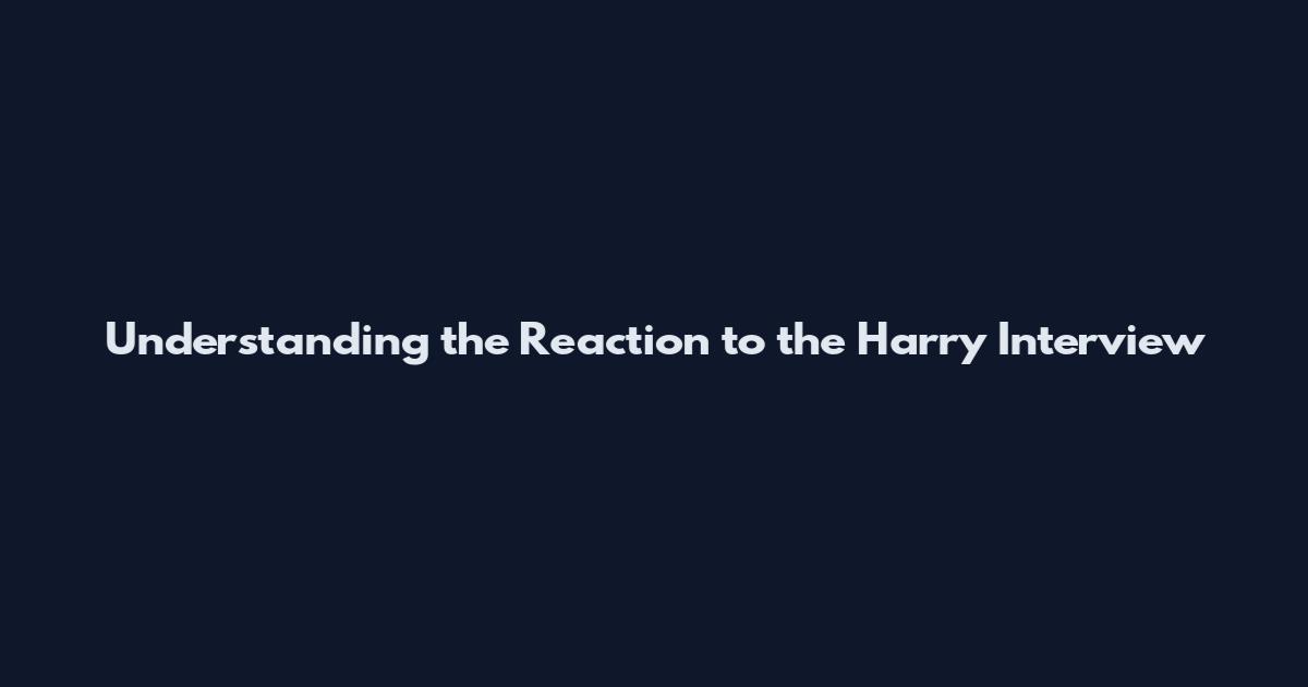 Understanding the Reaction to the Harry Interview