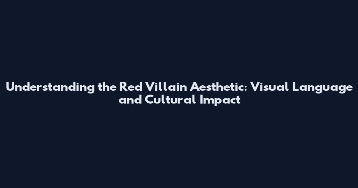 Understanding the Red Villain Aesthetic: Visual Language and Cultural Impact