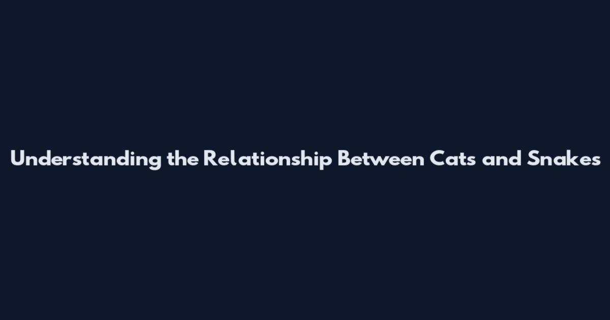 Understanding the Relationship Between Cats and Snakes