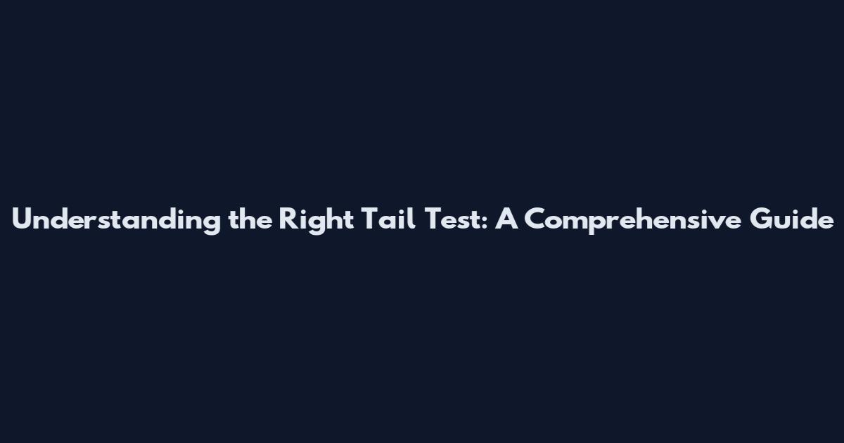 Understanding the Right Tail Test: A Comprehensive Guide