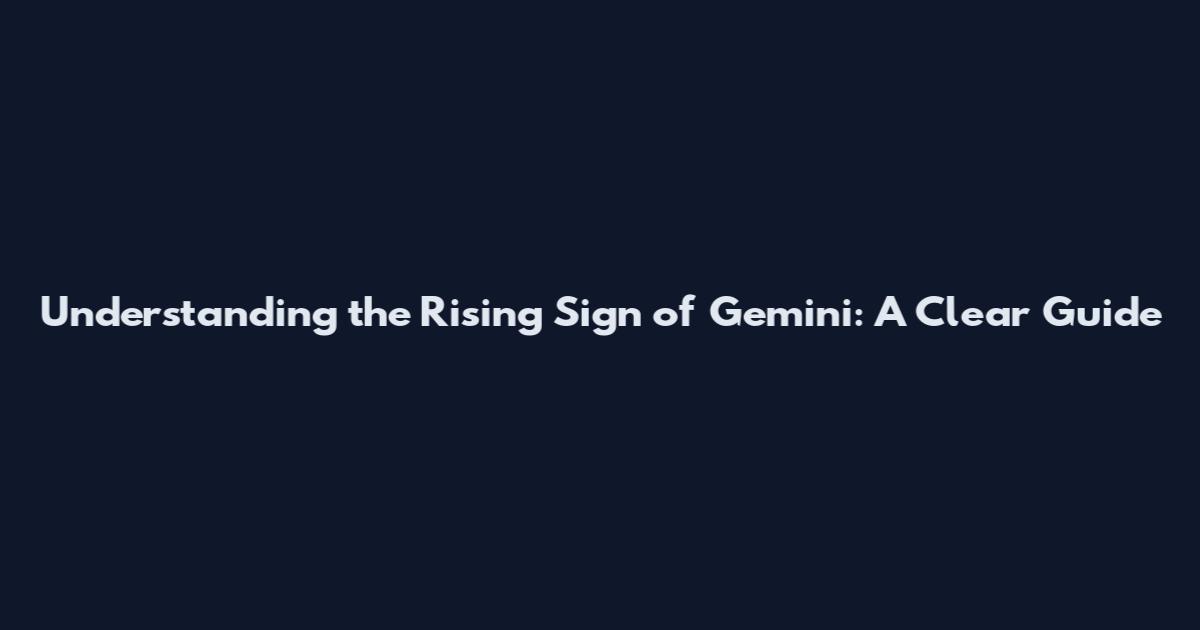 Understanding the Rising Sign of Gemini: A Clear Guide