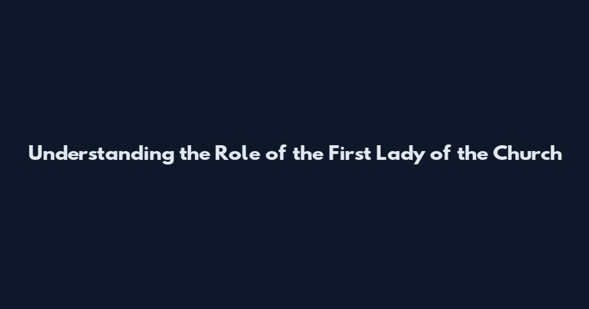 Understanding the Role of the First Lady of the Church