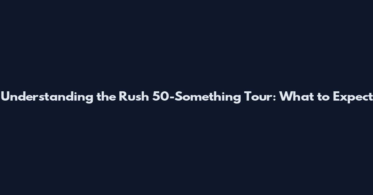 Understanding the Rush 50-Something Tour: What to Expect