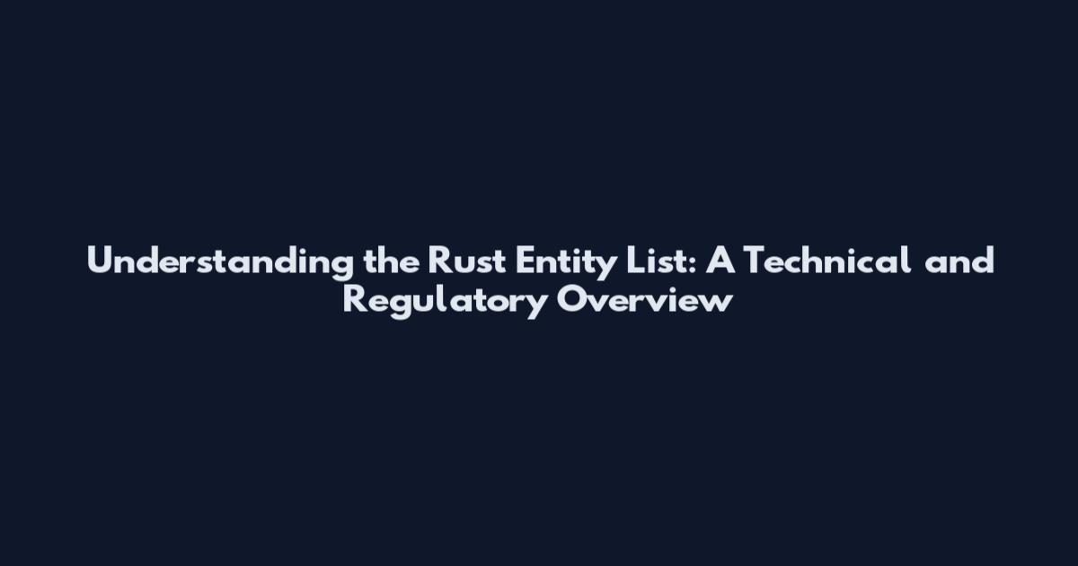 Understanding the Rust Entity List: A Technical and Regulatory Overview