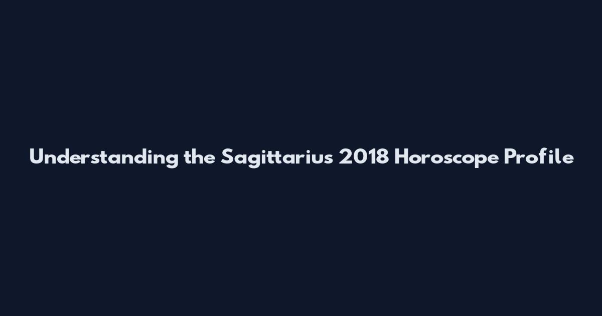 Understanding the Sagittarius 2018 Horoscope Profile