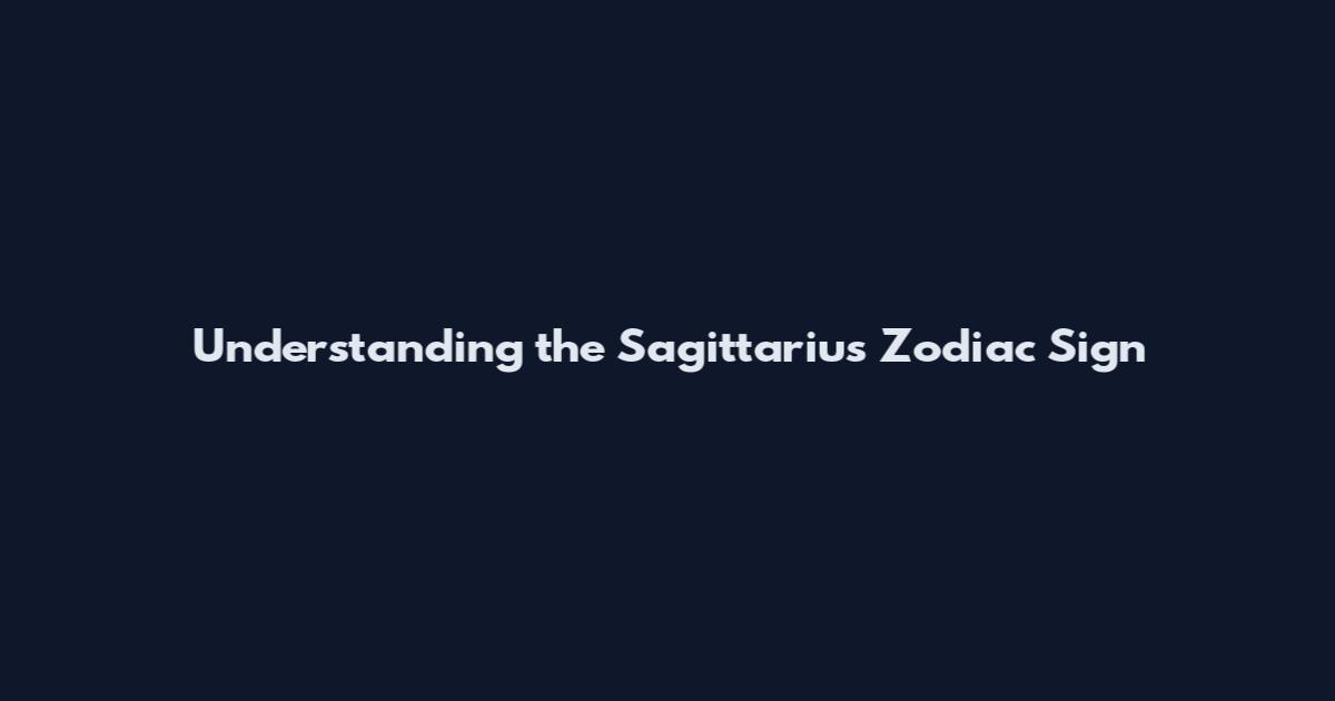 Understanding the Sagittarius Zodiac Sign
