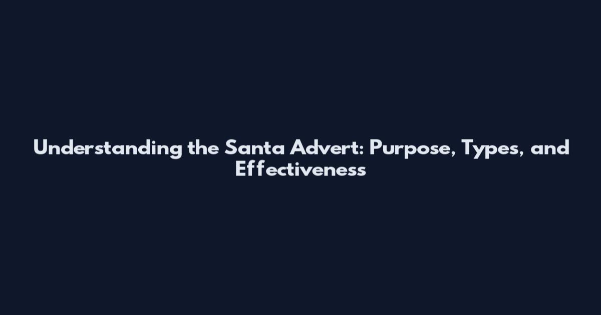Understanding the Santa Advert: Purpose, Types, and Effectiveness