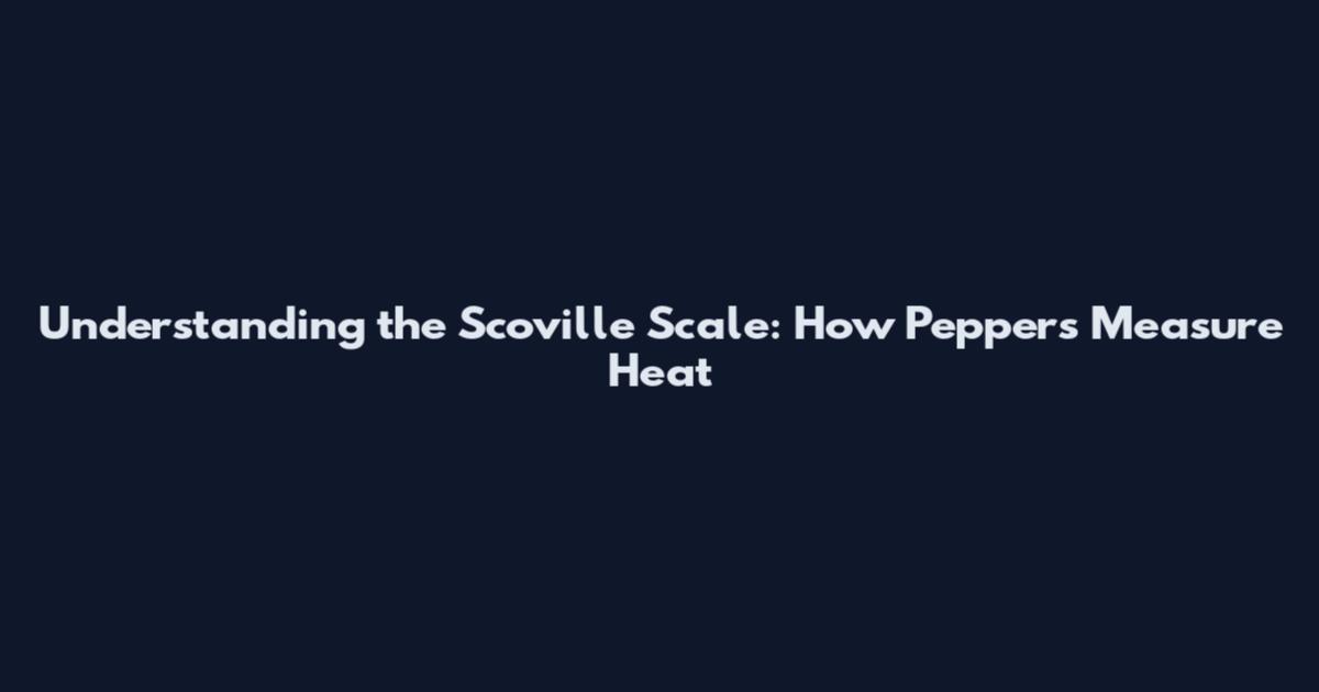 Understanding the Scoville Scale: How Peppers Measure Heat