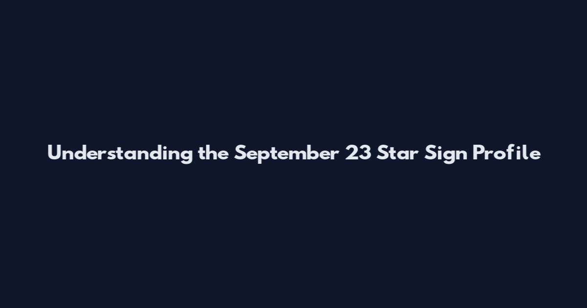 Understanding the September 23 Star Sign Profile