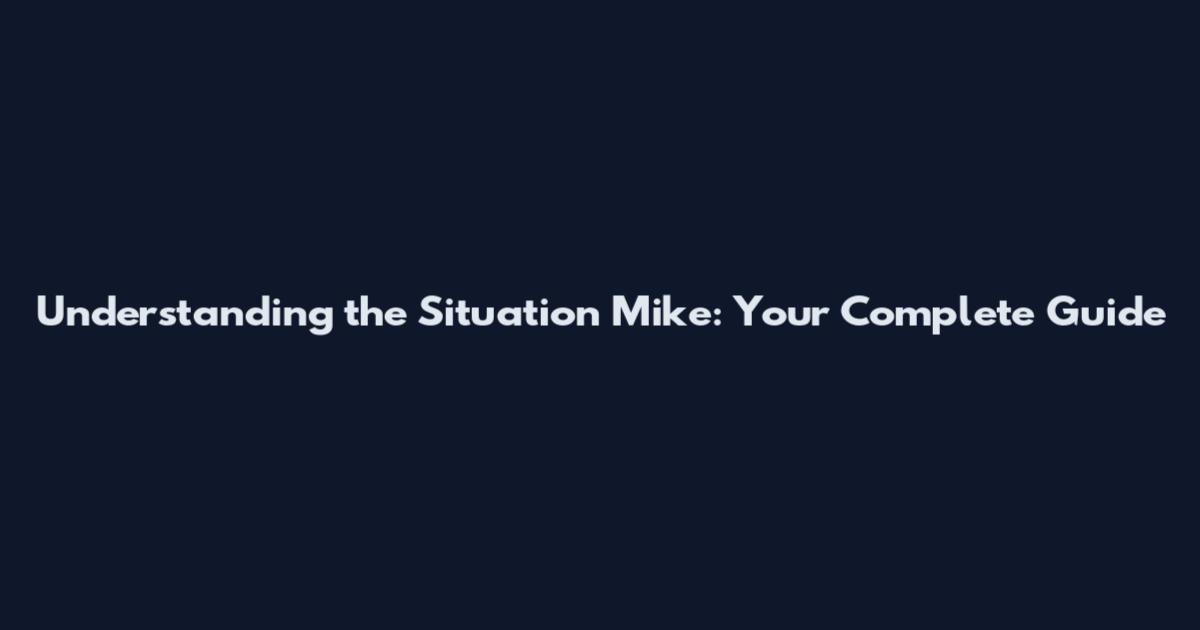 Understanding the Situation Mike: Your Complete Guide