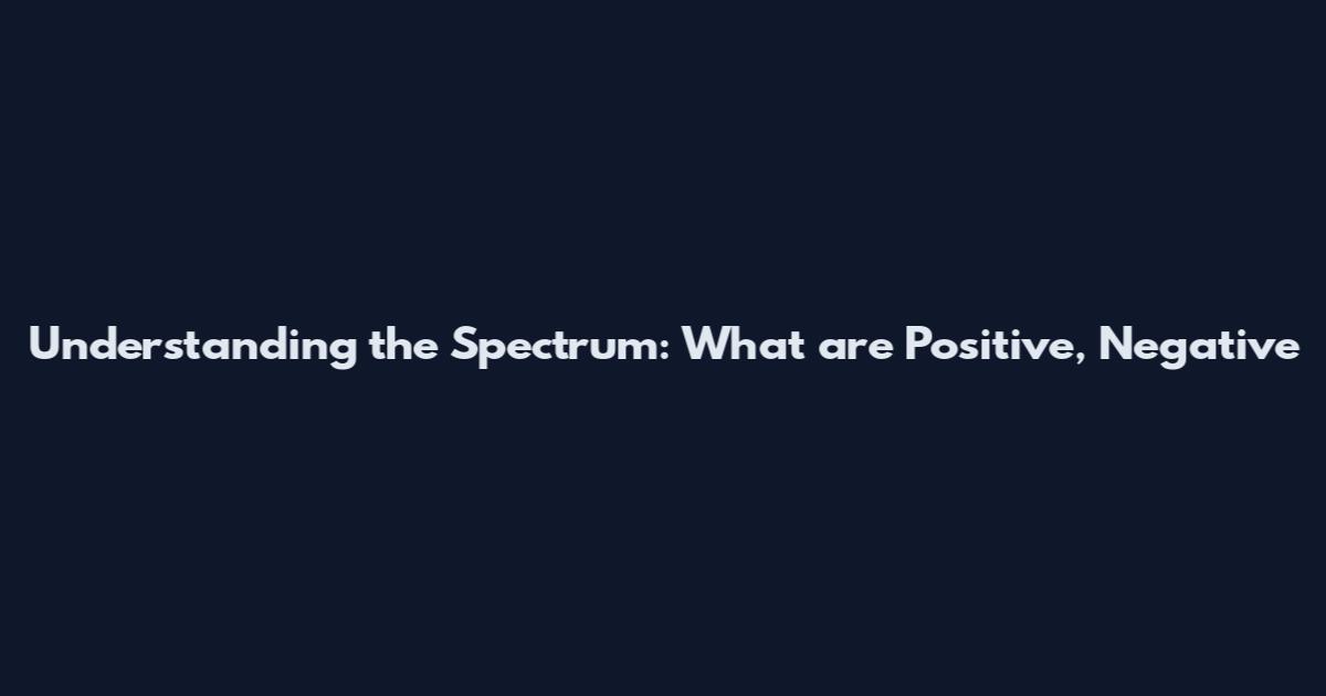 Understanding the Spectrum: What are Positive, Negative