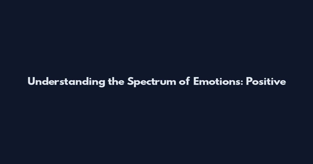 Understanding the Spectrum of Emotions: Positive