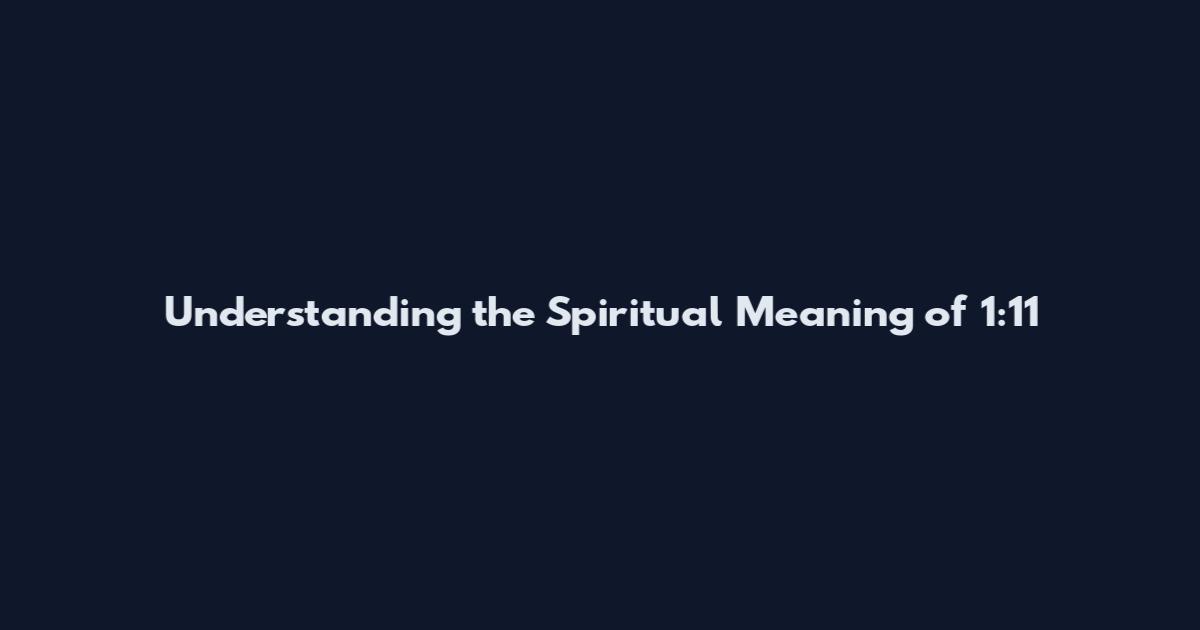 Understanding the Spiritual Meaning of 1:11