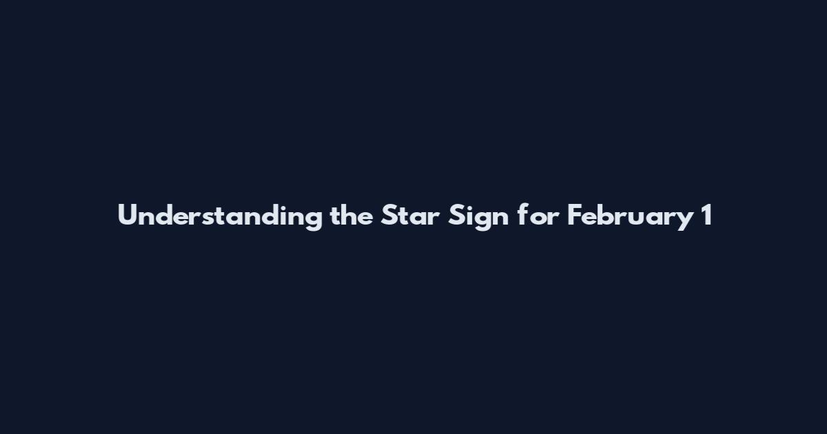 Understanding the Star Sign for February 1