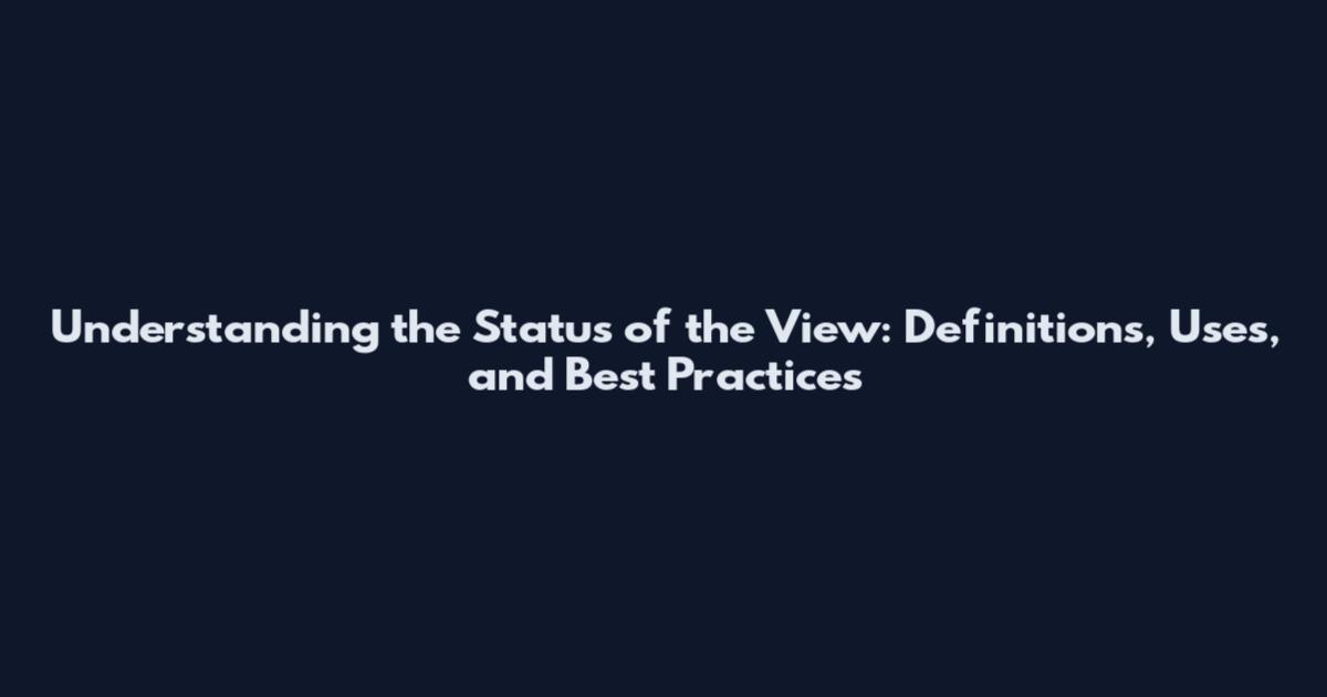 Understanding the Status of the View: Definitions, Uses, and Best Practices