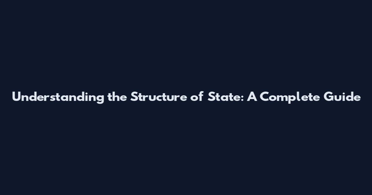 Understanding the Structure of State: A Complete Guide