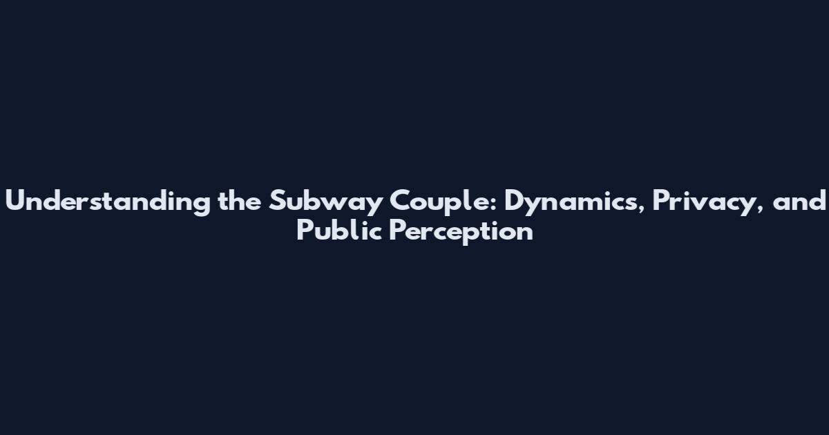 Understanding the Subway Couple: Dynamics, Privacy, and Public Perception