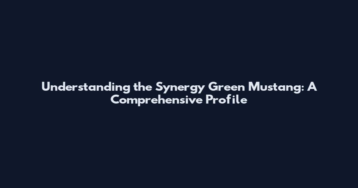 Understanding the Synergy Green Mustang: A Comprehensive Profile