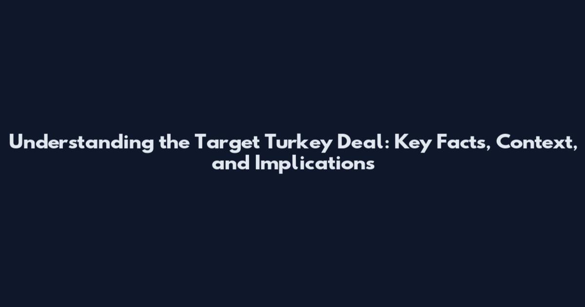 Understanding the Target Turkey Deal: Key Facts, Context, and Implications