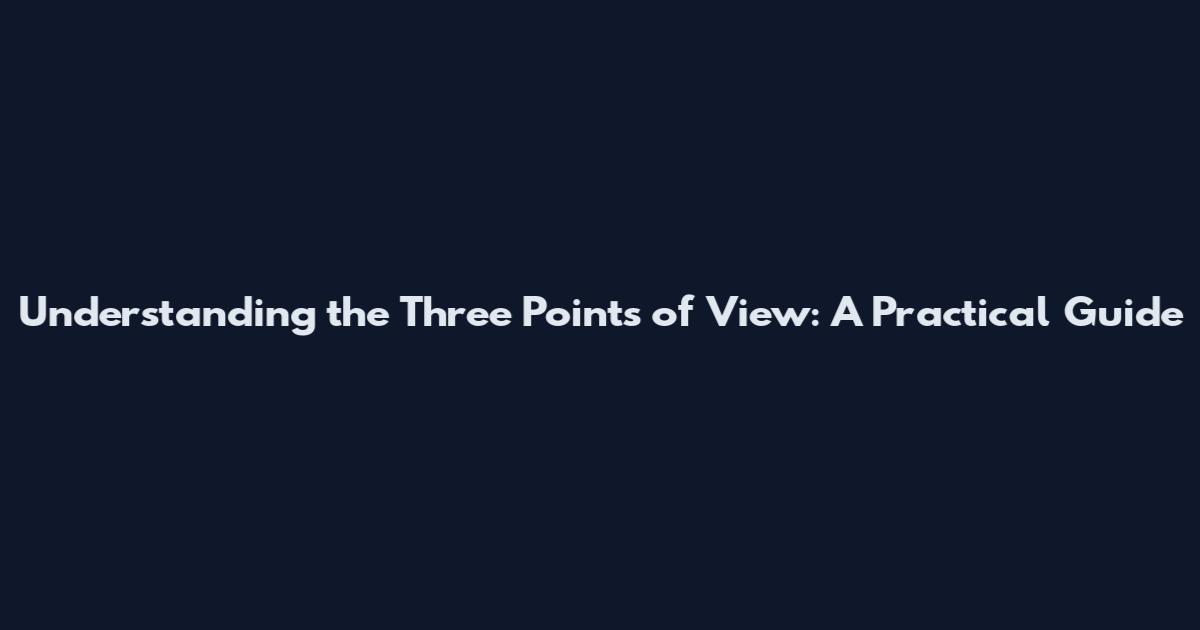 Understanding the Three Points of View: A Practical Guide