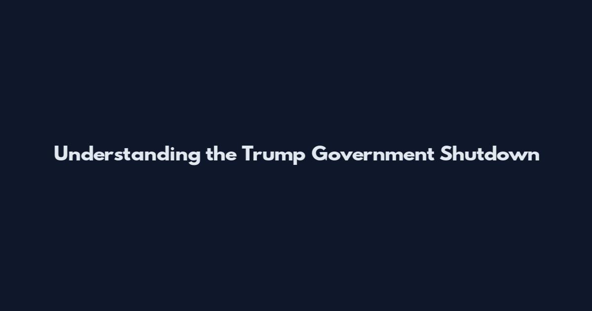Understanding the Trump Government Shutdown