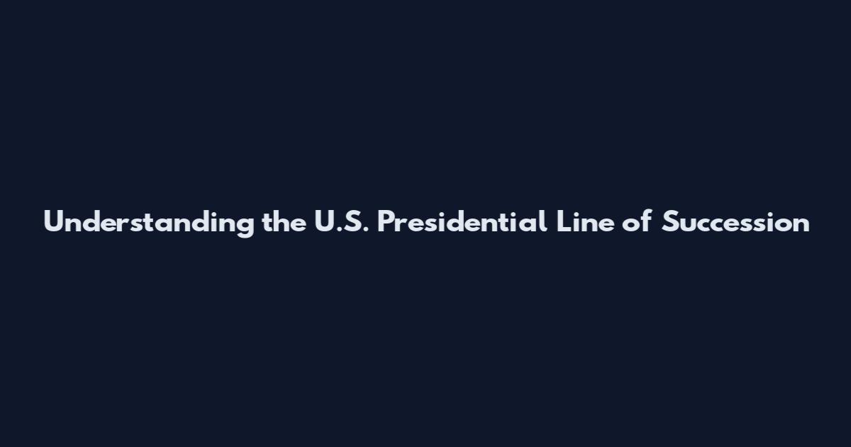 Understanding the U.S. Presidential Line of Succession