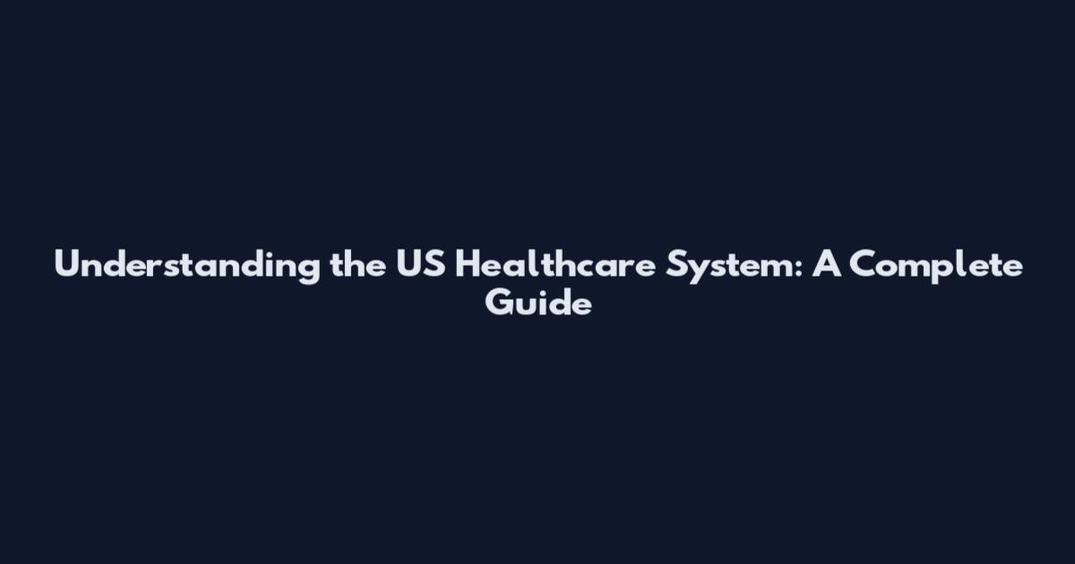Understanding the US Healthcare System: A Complete Guide